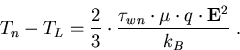 \begin{eqnarray}
T_n-T_L=\frac{2}{3}\cdot\frac{\tau_{wn}\cdot\mu\cdot q \cdot\vec{E}^2}{k_B}\; .
\end{eqnarray}