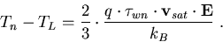 \begin{eqnarray}
T_n-T_L=\frac{2}{3}\cdot\frac{q\cdot\tau_{wn}\cdot\vec{v}_{sat}\cdot\vec{E}}{k_B}\; .
\end{eqnarray}