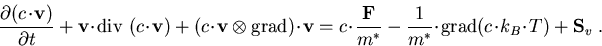 \begin{eqnarray}
\frac{\partial(c\!\cdot \!\vec{v})}{\partial t} + \vec{v}\!\cdo...
 ...\cdot \!\mathrm{grad}(c\!\cdot\! k_B \!\cdot \! T)+ \vec{S}_v\; .
\end{eqnarray}