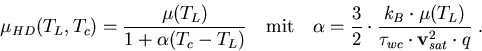 \begin{eqnarray}
\mu_{HD}(T_L,T_c)=\frac{\mu(T_L)}{1+\alpha(T_c-T_L)}\quad \math...
 ...\frac{k_B\cdot\mu(T_L)}{\tau_{wc}\cdot\vec{v}_{sat}^2\cdot q}\; .
\end{eqnarray}