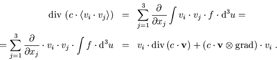 \begin{eqnarray}
\mathrm{div}\, \left(c \cdot \langle v_i \cdot v_j \rangle\righ...
 ...t \vec{v}) + (c \cdot \vec{v} \otimes \mathrm{grad})\cdot v_i\; .
\end{eqnarray}