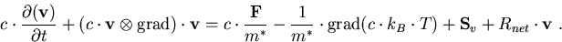 \begin{eqnarray}
c \cdot \frac{\partial(\vec{v})}{\partial t} + (c\cdot \vec{v}\...
 ...hrm{grad}(c\cdot k_B \cdot T)+ \vec{S}_v+R_{net}\cdot \vec{v}\; .
\end{eqnarray}