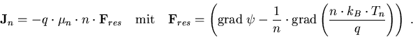 \begin{eqnarray}
\vec{J}_n=-q\cdot\mu_n\cdot n\cdot \vec{F}_{res}\quad \mathrm{m...
 ...thrm{grad}\left(\frac{n \cdot k_B \cdot T_n}{q}\right)\right)\; .
\end{eqnarray}