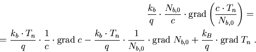 \begin{eqnarray}
\frac{k_b}{q}\cdot \frac{N_{b,0}}{c} \cdot \mathrm{grad}\left(\...
 ...hrm{grad}\; N_{b,0} + \frac{k_B}{q} \cdot \mathrm{grad}\; T_n\; .
\end{eqnarray}