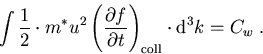 \begin{eqnarray}
\int \frac{1}{2} \cdot m^\ast u^2 \left(\frac{\partial f}{\partial t}\right)_{\mathrm{coll}}\cdot \mbox{d}^3 k=C_w\; .
\end{eqnarray}