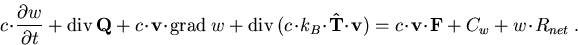 \begin{eqnarray}
c\!\cdot\! \frac{\partial w}{\partial t} + \mathrm{div}\,{\vec{...
 ...)=c\!\cdot\!\vec{v}\!\cdot\!\vec{F} +C_w + w\!\cdot\! R_{net}\; .
\end{eqnarray}