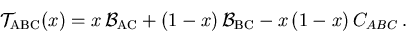 \begin{displaymath}
 {\cal T}_{\mathrm{ABC}}(x) = x\,{\cal B}_{\mathrm{AC}} + (1-x)\,{\cal B}_{\mathrm{BC}} - x\,(1-x)\,C_{ABC}\,.
\end{displaymath}