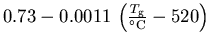 $0.73 - 0.0011\,\left(\frac{T_{\mathrm{g}}}{^\circ \mathrm{C}}-520\right)$