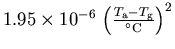 $1.95 \times 10^{-6} \,\left(\frac{T_{\mathrm{a}}-T_{\mathrm{g}}}{^\circ \mathrm{C}}\right)^2$