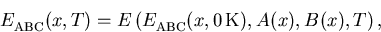 \begin{displaymath}
 {E_{\mathrm{ABC}}^{}}(x,T) = E\left({E_{\mathrm{ABC}}^{}}(x,0\,\mathrm{K}),A^{}(x),B^{}(x),T\right),
\end{displaymath}