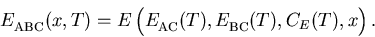 \begin{displaymath}
 {E_{\mathrm{ABC}}^{}}(x,T) = E\left({E_{\mathrm{AC}}^{}}(T),{E_{\mathrm{BC}}^{}}(T),C_{{E_{\mathrm{}}^{}}}(T),x\right).
\end{displaymath}