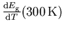 $\frac{\mathrm{d}E_{\mathrm{g}}^{}}{\mathrm{d}T}(300\,\mathrm{K})$