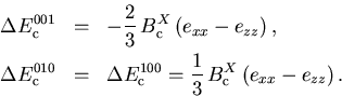 \begin{eqnarray}
 \Delta E_{\mathrm{c}}^{001} & = & -\frac{2}{3}\,B_{\mathrm{c}}...
 ...00} =\frac{1}{3}\,B_{\mathrm{c}}^{X}\,(e_{xx}-e_{zz})\,.\nonumber
\end{eqnarray}