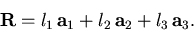 \begin{displaymath}
\vec{R} = l_1\,\vec{a}_1 + l_2\,\vec{a}_2 + l_3\,\vec{a}_3.
\end{displaymath}