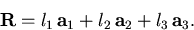 \begin{displaymath}
 \vec{R} = l_1\,\vec{a}_1 + l_2\,\vec{a}_2 + l_3\,\vec{a}_3.
\end{displaymath}