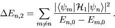 \begin{displaymath}
 \Delta E_{n,2} = \sum_{m\neq n} \frac{\vert\langle\psi_m\vert{\cal H}_1\vert\psi_n\rangle\vert^2}
 {E_{n,0}-E_{m,0}}\,.
\end{displaymath}