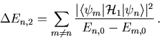 \begin{displaymath}
\Delta E_{n,2} = \sum_{m\neq n} \frac{\vert\langle\psi_m\vert{\cal H}_1\vert\psi_n\rangle\vert^2}
{E_{n,0}-E_{m,0}}\,.
\end{displaymath}