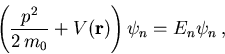 \begin{displaymath}
\left(\frac{p^2}{2\,m_0} + V(\vec{r})\right)\psi_n = E_n \psi_n\,,
\end{displaymath}
