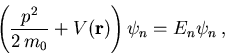 \begin{displaymath}
 \left(\frac{p^2}{2\,m_0} + V(\vec{r})\right)\psi_n = E_n \psi_n\,,
\end{displaymath}