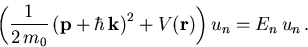 \begin{displaymath}
 \left(\frac{1}{2\,m_0}\left(\vec{p}+\hbar\,\vec{k}\right)^2 +
 V(\vec{r})\right) u_n = E_n\,u_n\,.
\end{displaymath}