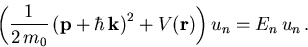 \begin{displaymath}
\left(\frac{1}{2\,m_0}\left(\vec{p}+\hbar\,\vec{k}\right)^2 +
V(\vec{r})\right) u_n = E_n\,u_n\,.
\end{displaymath}
