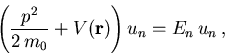 \begin{displaymath}
 \left(\frac{p^2}{2\,m_0} + V(\vec{r})\right)u_n = E_n\,u_n\,,
\end{displaymath}