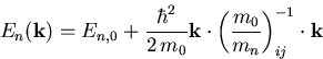 \begin{displaymath}
 E_n(\vec{k}) = E_{n,0}+\frac{\hbar^2}{2\,m_0}\vec{k}\cdot 
 \left(\frac{m_0}{m_n}\right)^{-1}_{ij} \cdot\vec{k}
\end{displaymath}