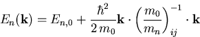 \begin{displaymath}
E_n(\vec{k}) = E_{n,0}+\frac{\hbar^2}{2\,m_0}\vec{k}\cdot
\left(\frac{m_0}{m_n}\right)^{-1}_{ij} \cdot\vec{k}
\end{displaymath}