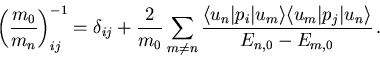 \begin{displaymath}
 \left(\frac{m_0}{m_n}\right)^{-1}_{ij} = \delta_{ij} +
 \fr...
 ...angle\langle u_m\vert p_j\vert u_n\rangle}{E_{n,0}-E_{m,0}}\,.
\end{displaymath}