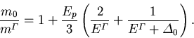 \begin{displaymath}
\frac{m_0}{{m_{}^{\varGamma}}} = 1 + \frac{E_p}{3} \left(\f...
... + \frac{1}{{E_{\mathrm{}}^{\varGamma}}+{\varDelta_0}}\right).
\end{displaymath}