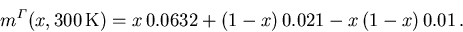 \begin{displaymath}
{m_{}^{\varGamma}}(x,300\,\mathrm{K}) = x\,0.0632 + (1-x)\,0.021 - x\,(1-x)\,0.01\,.
\end{displaymath}