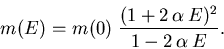 \begin{displaymath}{m_{}^{}}(E) ={m_{}^{}}(0)\; \frac{(1+2\,\alpha^{}\,E)^2}{1-2\,\alpha^{}\,E}.
\end{displaymath}