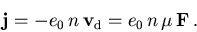 \begin{displaymath}
\vec{j} = -e_0\,n\,\vec{v}_{\mathrm{d}} = e_0\,n\,\mu_{\mathrm{}}^{}\,\vec{F}\,.
\end{displaymath}