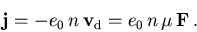 \begin{displaymath}
 \vec{j} = -e_0\,n\,\vec{v}_{\mathrm{d}} = e_0\,n\,\mu_{\mathrm{}}^{}\,\vec{F}\,.
\end{displaymath}