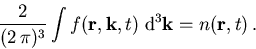 \begin{displaymath}
 \frac{2}{(2\,\pi)^3} \int f(\vec{r},\vec{k},t)\; \mathrm{d}^3\vec{k} = n(\vec{r},t)\,.
\end{displaymath}