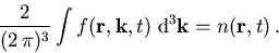 \begin{displaymath}
\frac{2}{(2\,\pi)^3} \int f(\vec{r},\vec{k},t)\; \mathrm{d}^3\vec{k} = n(\vec{r},t)\,.
\end{displaymath}