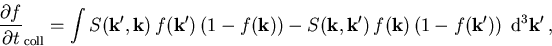 \begin{displaymath}
 \frac{\partial f}{\partial t}_{\mathrm{coll}}= \int S(\vec{...
 ...(\vec{k})\left(1-f(\vec{k'})\right)\;
 \mathrm{d}^3\vec{k'}\,,
\end{displaymath}