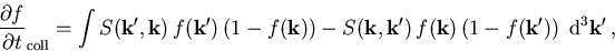 \begin{displaymath}
\frac{\partial f}{\partial t}_{\mathrm{coll}}= \int S(\vec{...
...(\vec{k})\left(1-f(\vec{k'})\right)\;
\mathrm{d}^3\vec{k'}\,,
\end{displaymath}