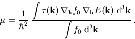 \begin{displaymath}
\mu_{\mathrm{}}^{} = \frac{1}{\hbar^2}\;\frac{\displaystyle...
...m{d}^3\vec{k}}{\displaystyle\int f_0\; \mathrm{d}^3\vec{k}}\,.
\end{displaymath}