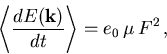 \begin{displaymath}
 {\left\langle {\frac{d E(\vec{k})}{d t}}\right\rangle} = e_0\,\mu_{\mathrm{}}^{}\,F^2\,,
\end{displaymath}