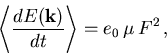 \begin{displaymath}
{\left\langle {\frac{d E(\vec{k})}{d t}}\right\rangle} = e_0\,\mu_{\mathrm{}}^{}\,F^2\,,
\end{displaymath}