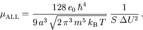 \begin{displaymath}
 \mu_{\mathrm{ALL}}^{} = \frac{128\,e_0\,\hbar^4}
 {9\,a^3\,...
 ...5\,k_{\mathrm{B}}\,T}}\;\frac{1}{S\;\Delta U^2_{\mathrm{}}}\,.
\end{displaymath}