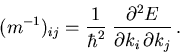 \begin{displaymath}
 (m^{-1})_{ij}= {1\over \hbar^2}\; 
 {\partial^2 E \over \partial k_i\,\partial k_j}\,.
\end{displaymath}