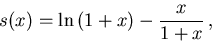 \begin{displaymath}
s(x) = \ln\left(1+x\right) - \frac{x}{1+x}\,,
\end{displaymath}