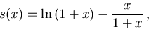 \begin{displaymath}
 s(x) = \ln\left(1+x\right) - \frac{x}{1+x}\,,
\end{displaymath}