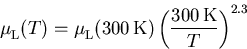 \begin{displaymath}
\mu_{\mathrm{L}}^{}(T) = \mu_{\mathrm{L}}^{}(300\,\mathrm{K})\left(\frac{300\,\mathrm{K}}{T}\right)^{2.3}
\end{displaymath}