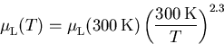 \begin{displaymath}
 \mu_{\mathrm{L}}^{}(T) = \mu_{\mathrm{L}}^{}(300\,\mathrm{K})\left(\frac{300\,\mathrm{K}}{T}\right)^{2.3}
\end{displaymath}