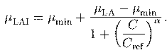 \begin{displaymath}
 \mu_{\mathrm{LAI}}^{} = \mu_{\mathrm{min}}^{} + \frac{\mu_{...
 ...+\left(\displaystyle\frac{C}{C_\mathrm{ref}}\right)^\alpha}\,.
\end{displaymath}