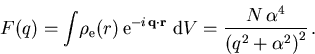\begin{displaymath}
F(q) = \int\!\rho_{\mathrm{e}}(r)\,\mathrm{e}^{-i\,\vec{q}\...
...thrm{d}V =
\frac{N\,\alpha^4}{\left(q^2+\alpha^2\right)^2}\,.
\end{displaymath}