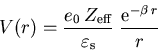 \begin{displaymath}
V(r)=\frac{e_0\,Z_{\mathrm{eff}}}{\varepsilon_{\mathrm{s}}}\;\frac{\mathrm{e}^{-\beta\,r}}{r}
\end{displaymath}